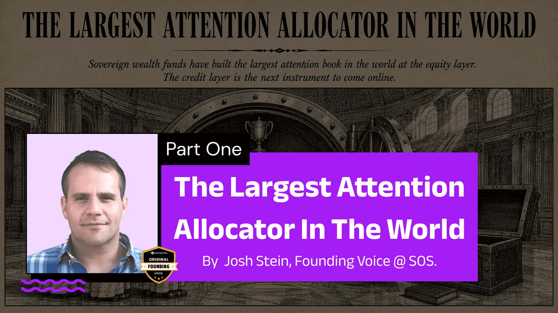 Attention Capital | A Weekly Column by Josh Stein - Part One: The Largest Attention Allocator in the World