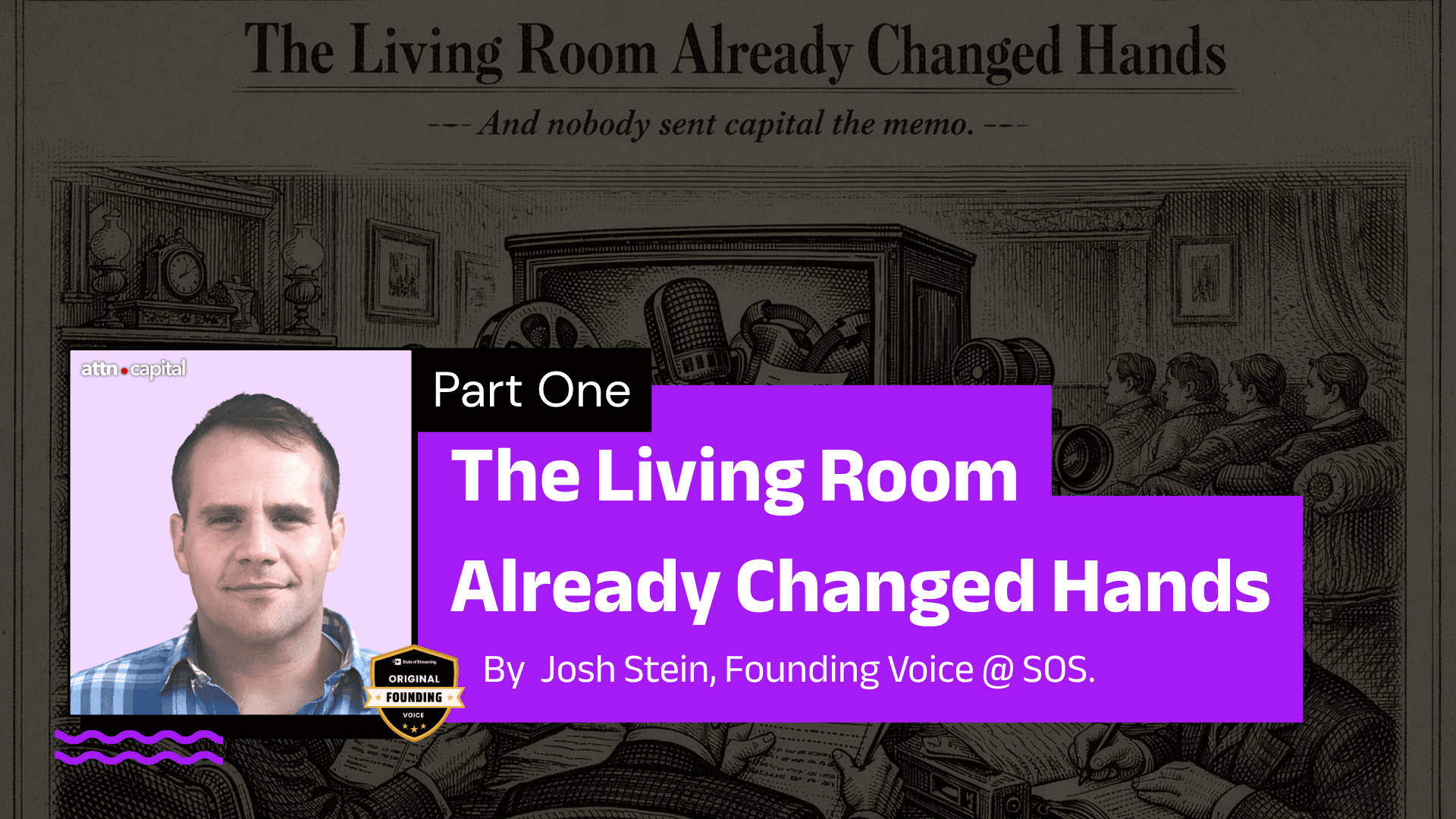The Living Room Already Changed Hands (Part One) - Attention Capital | A Column by Josh Stein